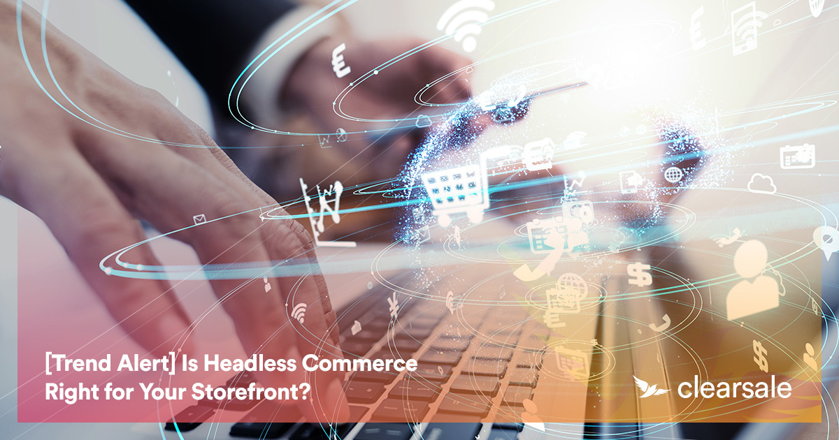[Trend Alert] Is Headless Commerce Right for Your Storefront?