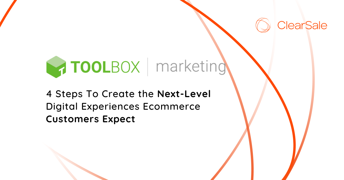 4 Steps To Create the Next-Level Digital Experiences Ecommerce Customers Expect