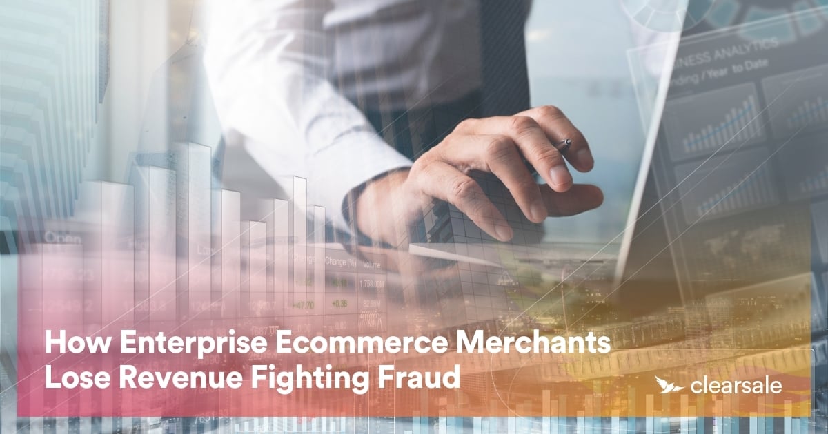 How Enterprise Ecommerce Merchants Lose Revenue Fighting Fraud