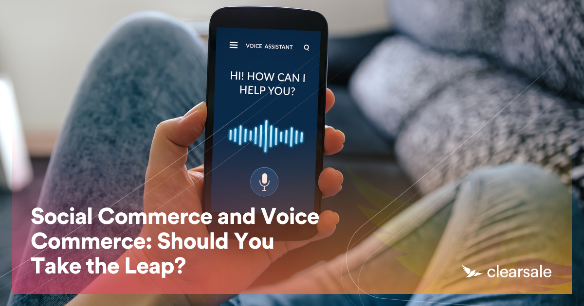 Social Commerce and Voice Commerce: Should You Take the Leap?