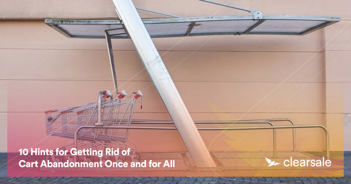 10 Hints for Getting Rid of Cart Abandonment Once and for All
