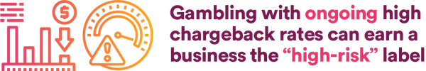 gambling with ongoing high chargeback rates can earn a business the "high-risk" label.