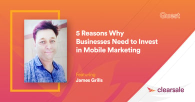 5 Reasons Why Businesses Need to Invest in Mobile Marketing