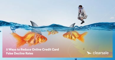 5 Ways to Reduce Online Credit Card False Decline Rates