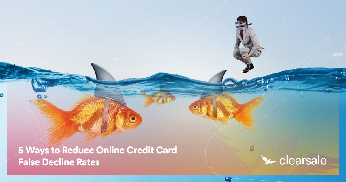 5 Ways to Reduce Online Credit Card False Decline Rates