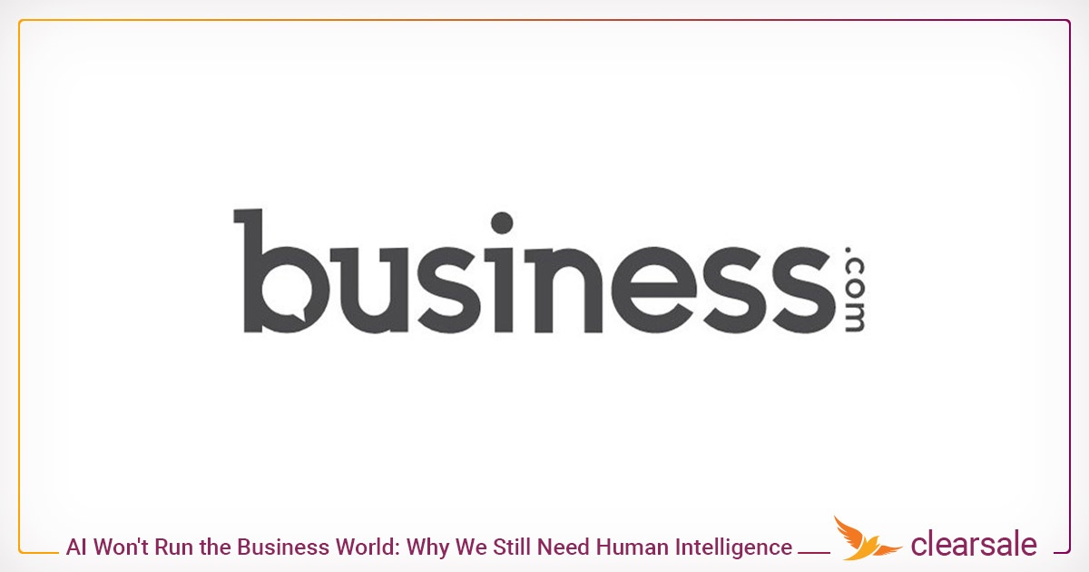 AI Won't Run the Business World: Why We Still Need Human Intelligence