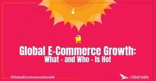 Global E-Commerce Growth: What — and Who — Is Hot