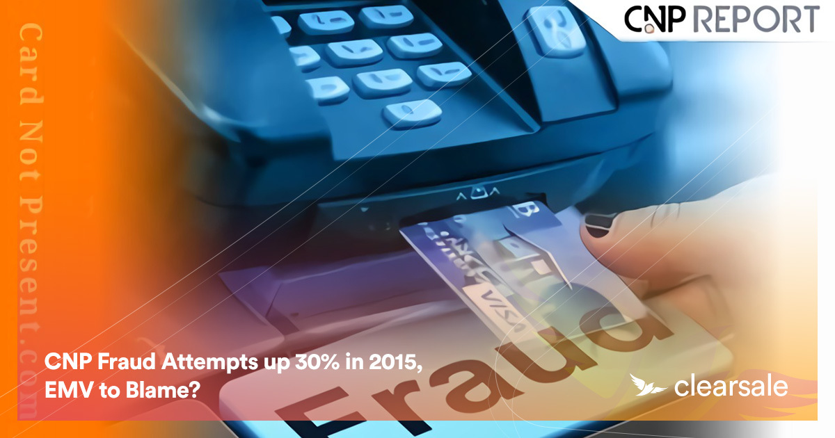 CNP Fraud Attempts up 30% in 2015, EMV to Blame?