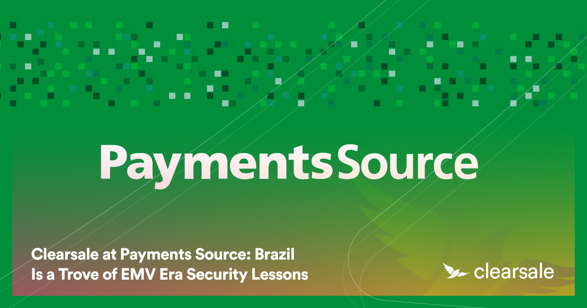 Clearsale at Payments Source: Brazil Is a Trove of EMV Era Security Lessons