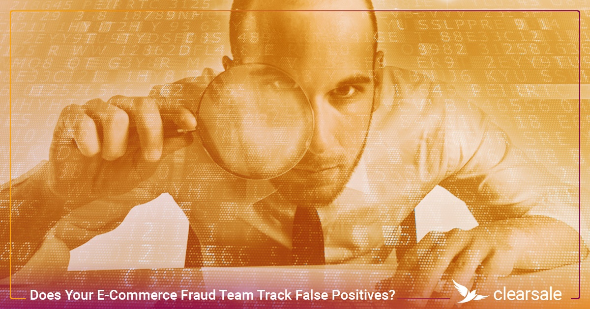 Does Your E-Commerce Fraud Team Track False Positives?