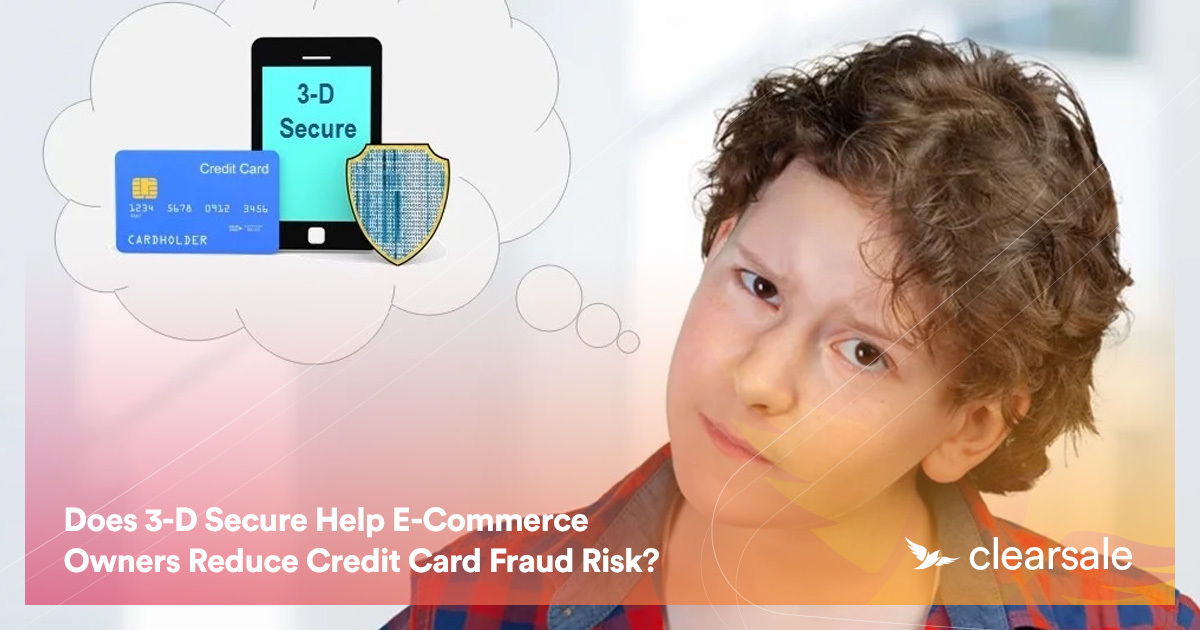 Does 3-D Secure Help E-Commerce Owners Reduce Credit Card Fraud Risk?