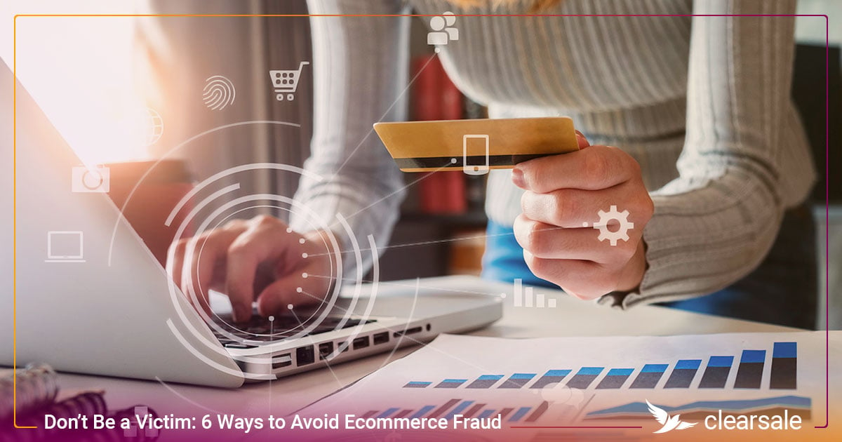 Don’t Be a Victim: 6 Ways to Avoid Ecommerce Fraud