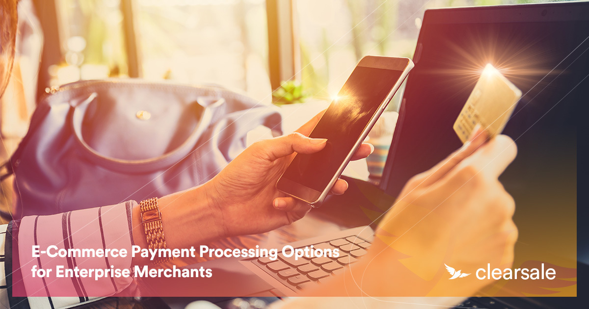 E-Commerce Payment Processing Options for Enterprise Merchants