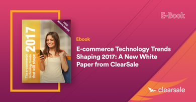 E-commerce Technology Trends Shaping 2017: A New White Paper from ClearSale