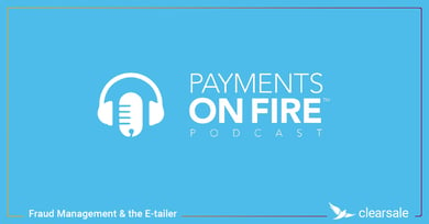 Fraud Management & the E-tailer – Payments on Fire Podcast