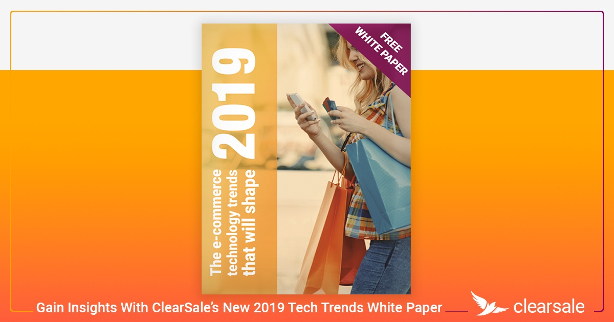 Gain Insights With ClearSale’s New 2019 Tech Trends White Paper