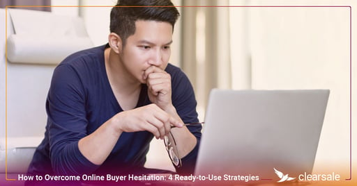 How to Overcome Online Buyer Hesitation: 4 Ready-to-Use Strategies
