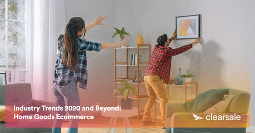 Industry Trends 2020 and Beyond: Home Goods Ecommerce