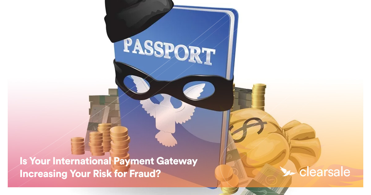 Is Your International Payment Gateway Increasing Your Risk for Fraud?