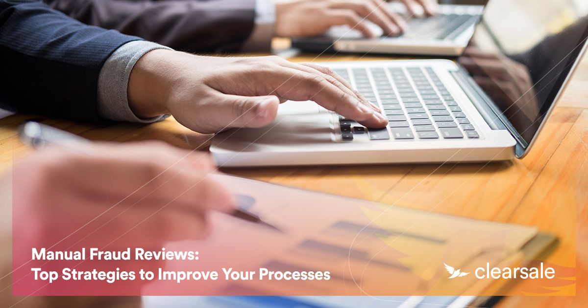 Manual Fraud Reviews: Top Strategies to Improve Your Processes