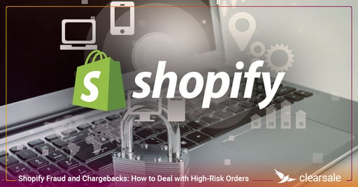 Shopify Fraud and Chargebacks: How to Deal with High-Risk Orders