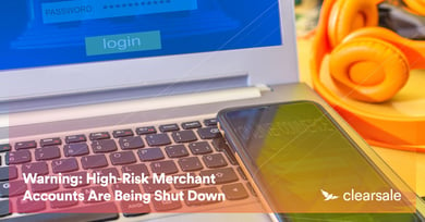 Warning: High-Risk Merchant Accounts Are Being Shut Down