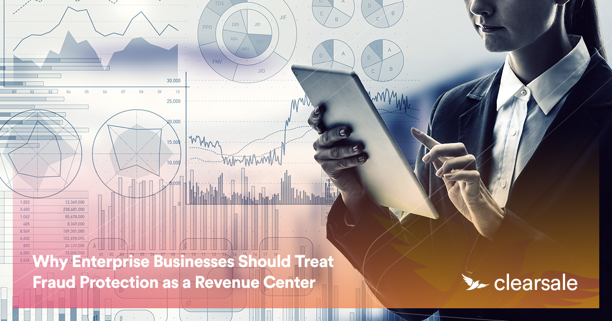 Why Enterprise Businesses Should Treat Fraud Protection as a Revenue Center