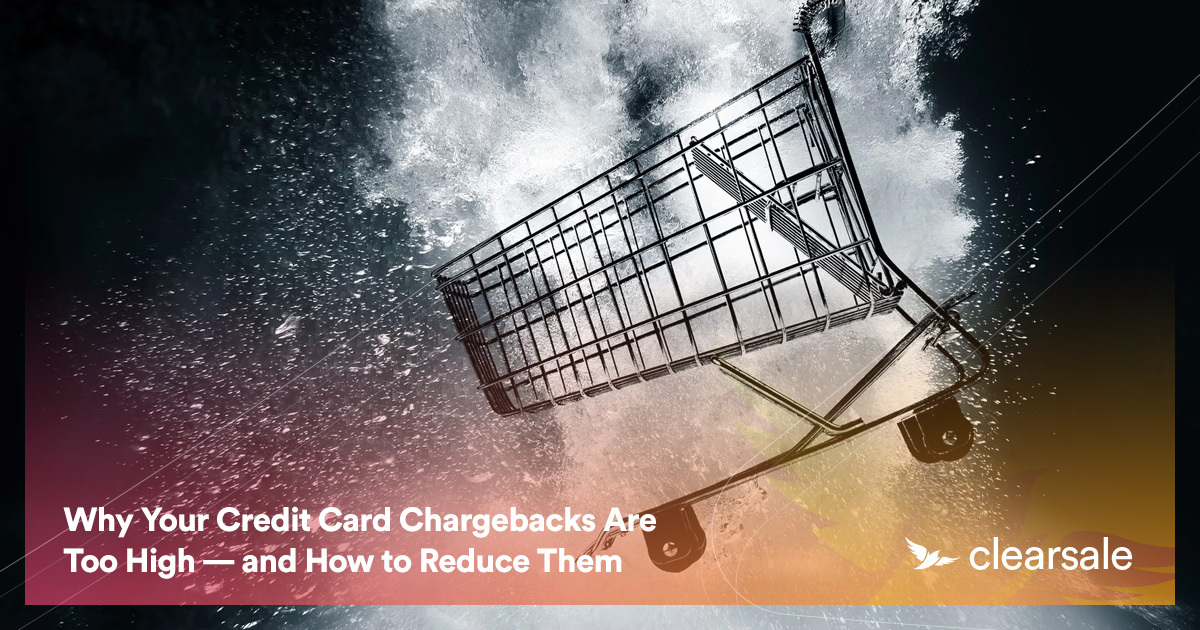 Why Your Credit Card Chargebacks Are Too High — and How to Reduce Them