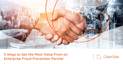 5 Ways to Get the Most Value From an Enterprise Fraud Prevention Partner