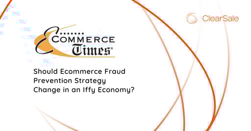 Should Ecommerce Fraud Prevention Strategy Change in an Iffy Economy?