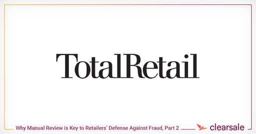 Why Manual Review is Key to Retailers Defense Against Fraud - Part 2