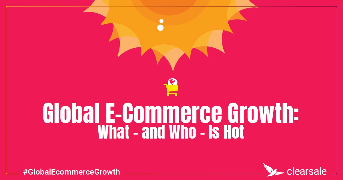 Global E-Commerce Growth: What — and Who — Is Hot