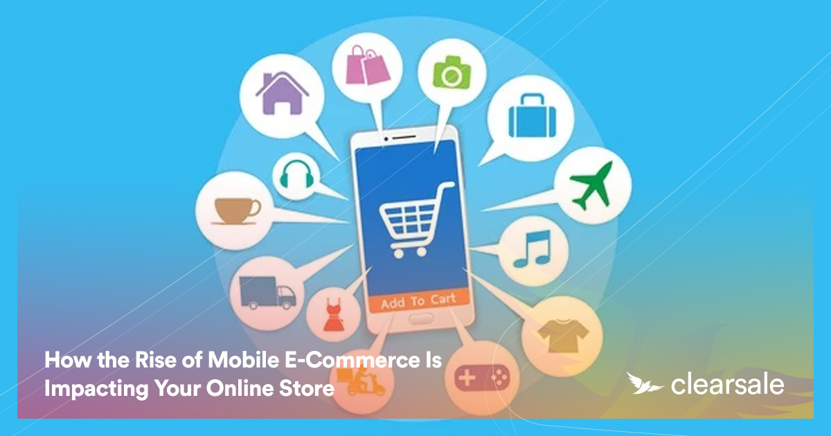 How the Rise of Mobile E-Commerce Is Impacting Your Online Store