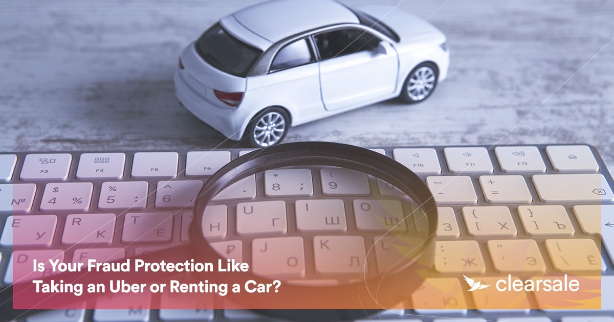 Is Your Fraud Protection Like Taking An Uber Or Renting A Car