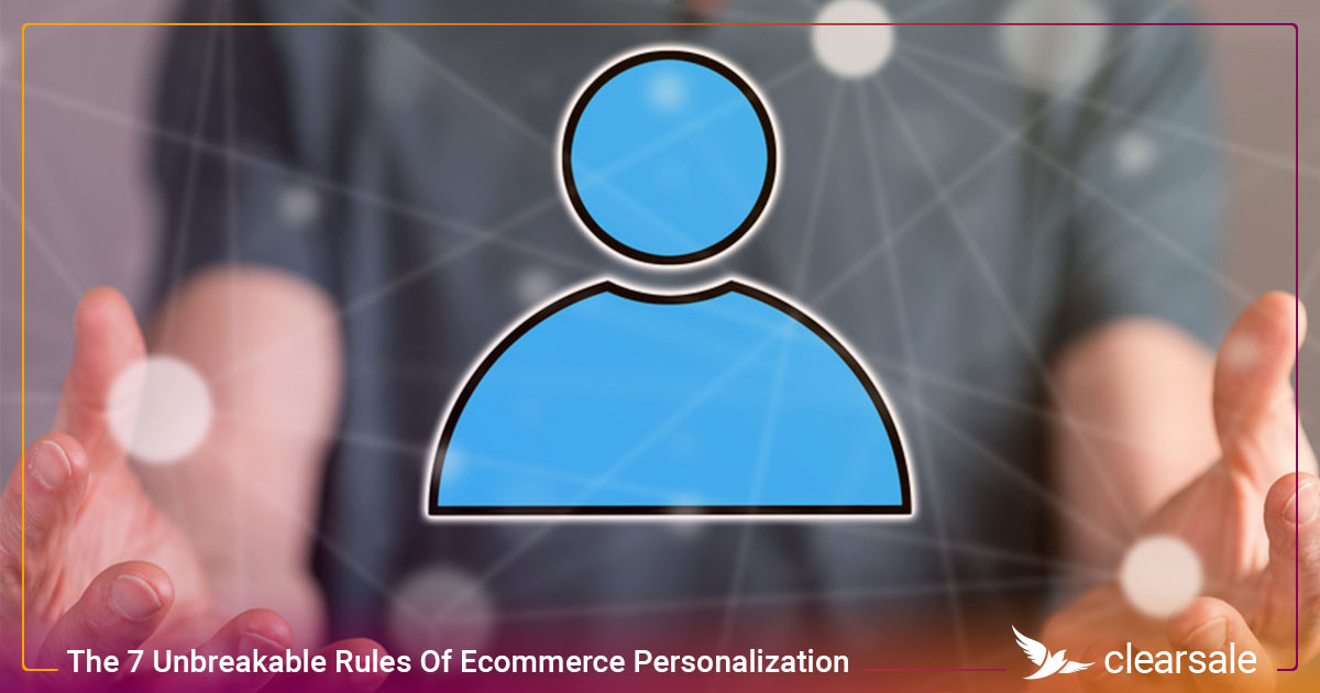 The 7 Unbreakable Rules Of Ecommerce Personalization