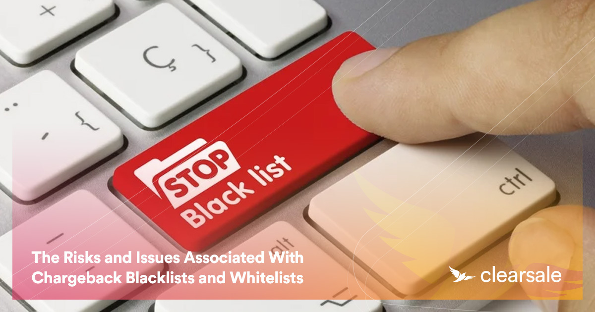 The Risks and Issues Associated With Chargeback Blacklists and Whitelists