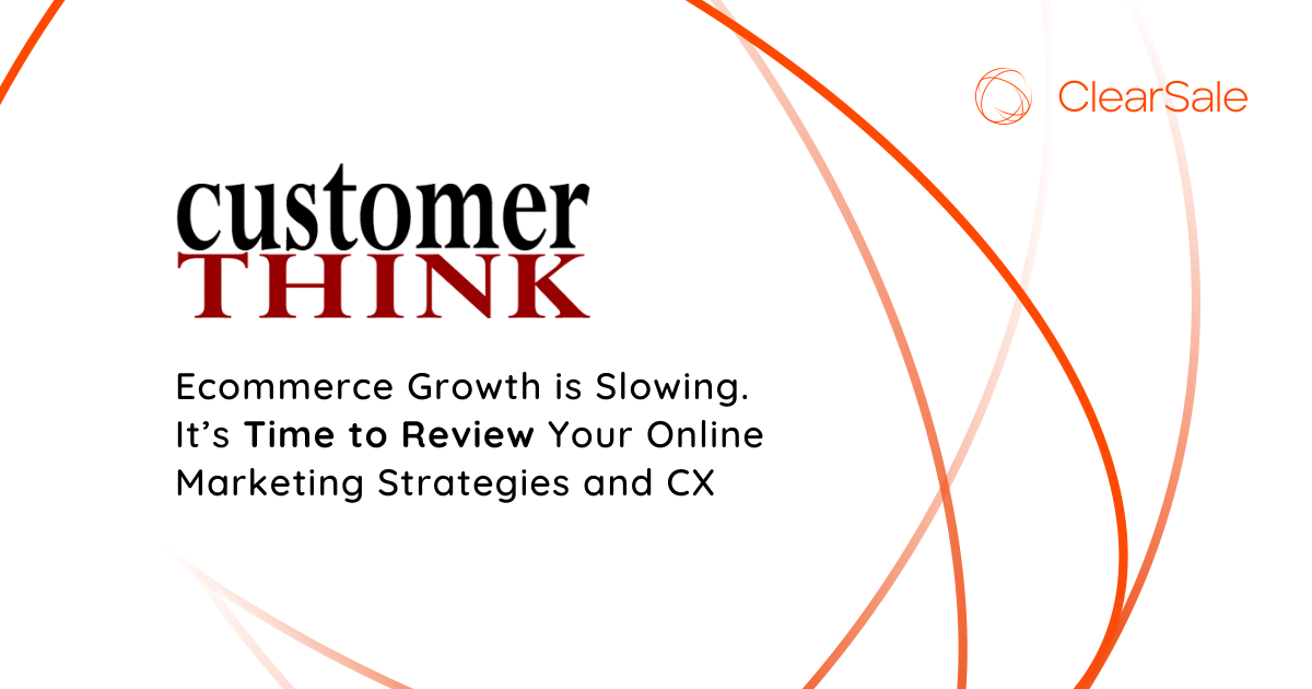 Ecommerce Growth is Slowing. It’s Time to Review Your Online Marketing Strategies and CX