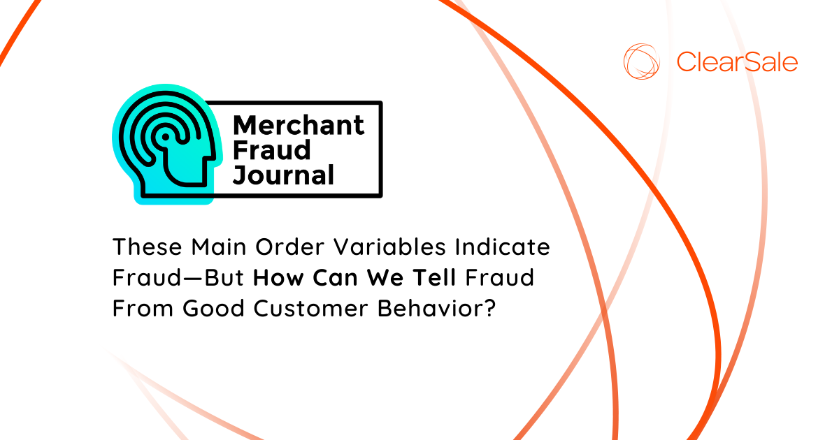 These Main Order Variables Indicate Fraud-But How Can We Tell Fraud From Good Customer Behavior?
